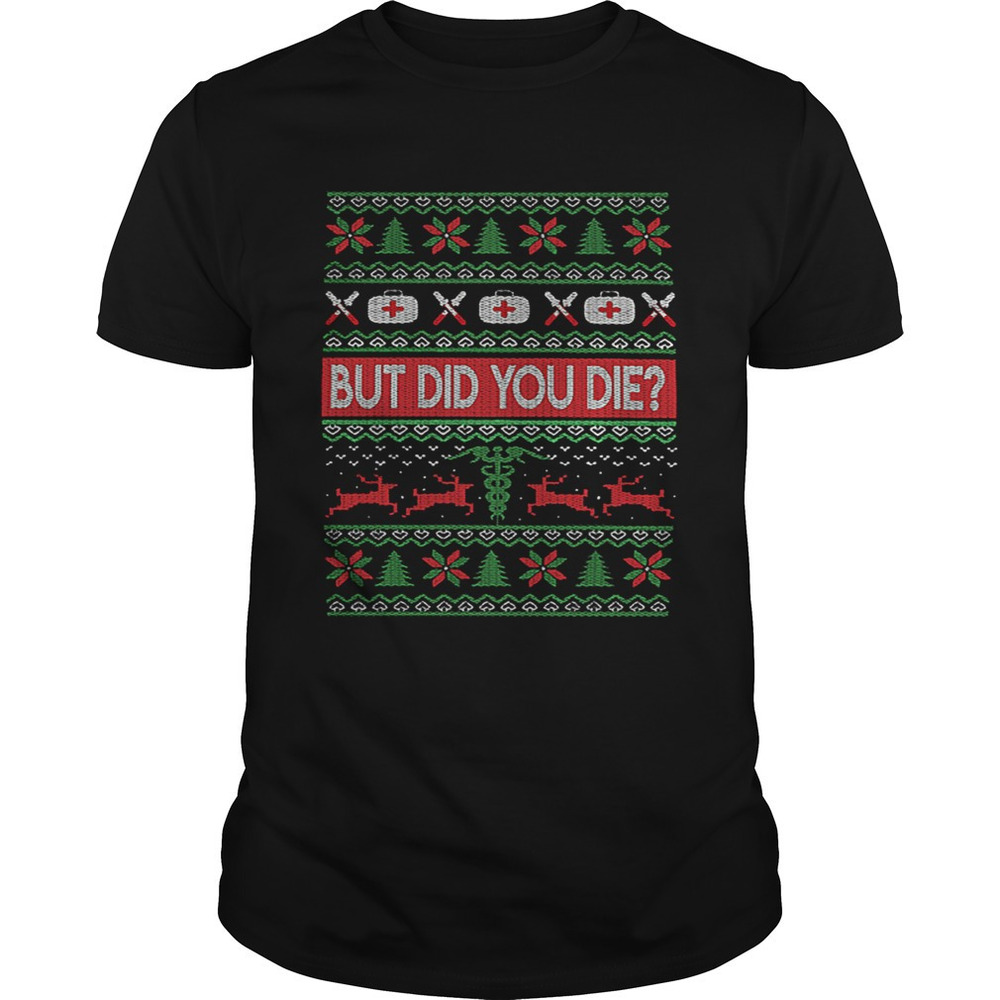 Nurse But Did You Die Ugly Christmas Shirt